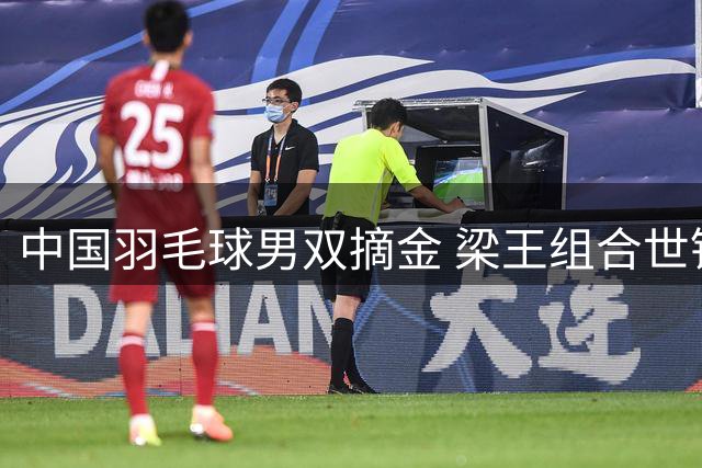 中国羽毛球男双摘金 梁王组合世锦赛首冠