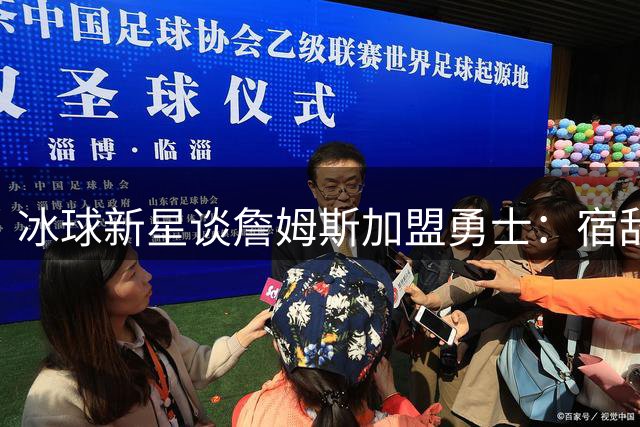 冰球新星谈詹姆斯加盟勇士：宿敌变队友需打破认知壁垒
