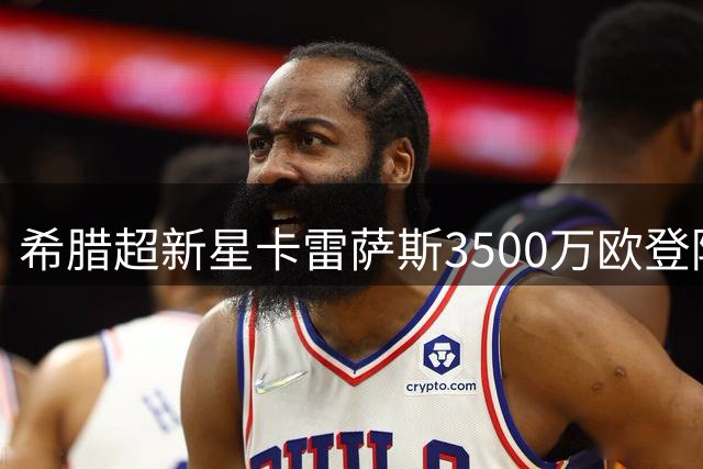 希腊超新星卡雷萨斯3500万欧登陆德甲 多特蒙德锁定未来核心
