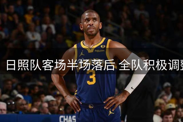 日照队客场半场落后 全队积极调整寻求逆转